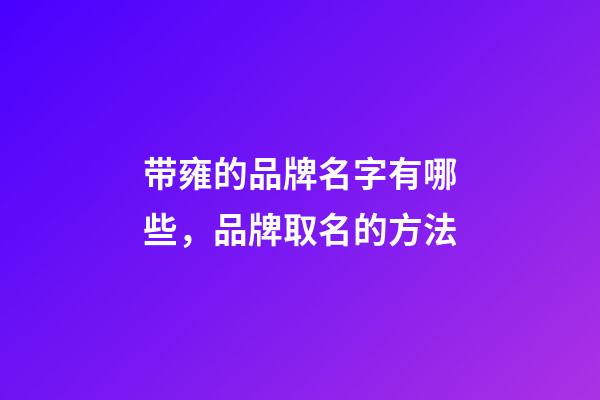 带雍的品牌名字有哪些，品牌取名的方法