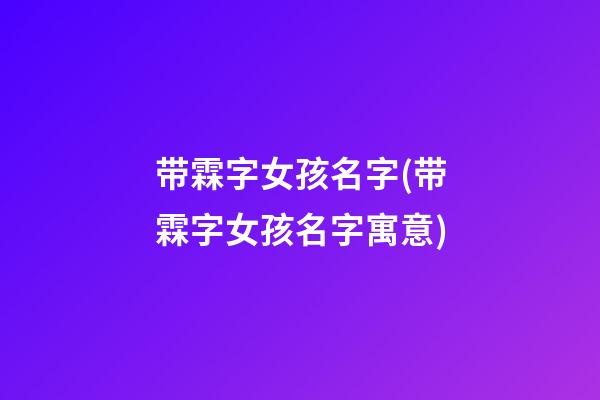 带霖字女孩名字(带霖字女孩名字寓意)