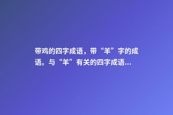 带鸡的四字成语，带“羊”字的成语。与“羊”有关的四字成语都在这里-第1张-观点-玄机派