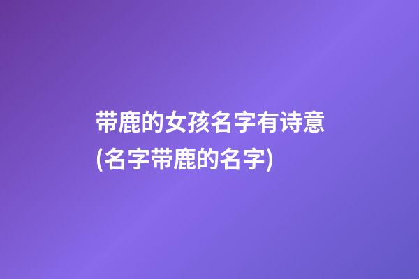 带鹿的女孩名字有诗意(名字带鹿的名字)
