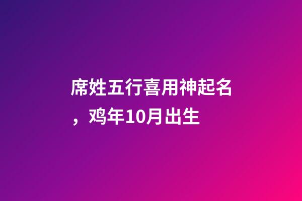席姓五行喜用神起名，鸡年10月出生