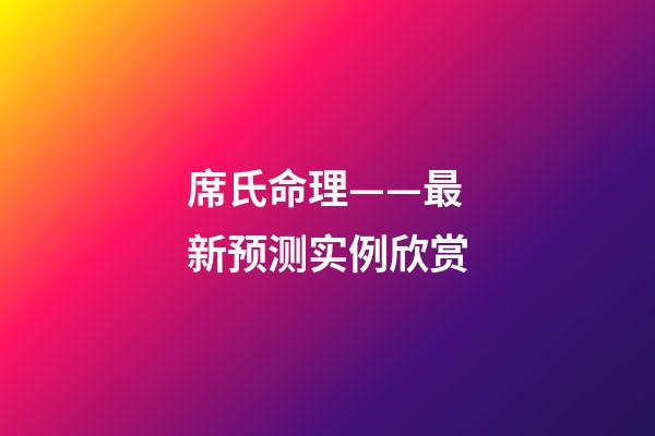 席氏命理——最新预测实例欣赏