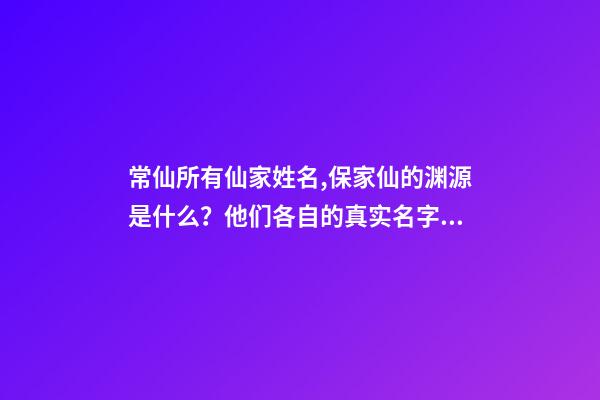 常仙所有仙家姓名,保家仙的渊源是什么？他们各自的真实名字是什么？