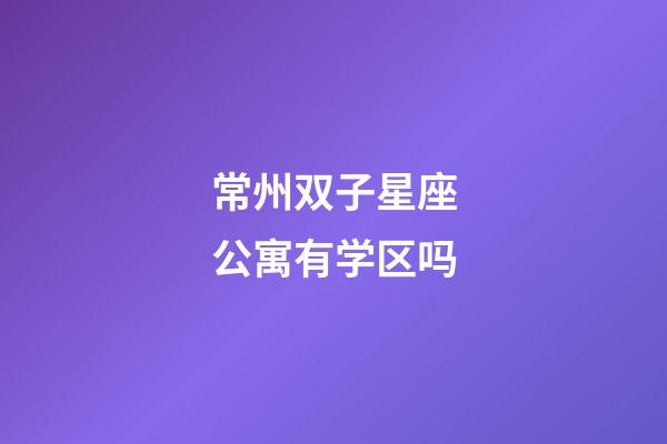 常州双子星座公寓有学区吗