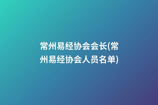 常州易经协会会长(常州易经协会人员名单)