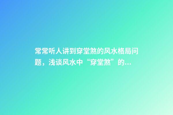 常常听人讲到穿堂煞的风水格局问题，浅谈风水中“穿堂煞”的影响