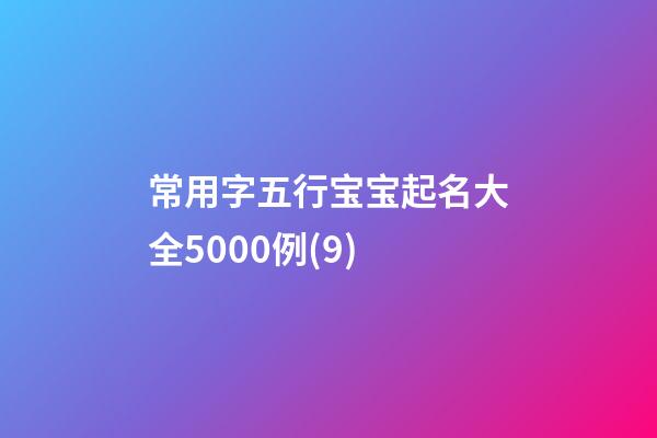 常用字五行宝宝起名大全5000例(9)