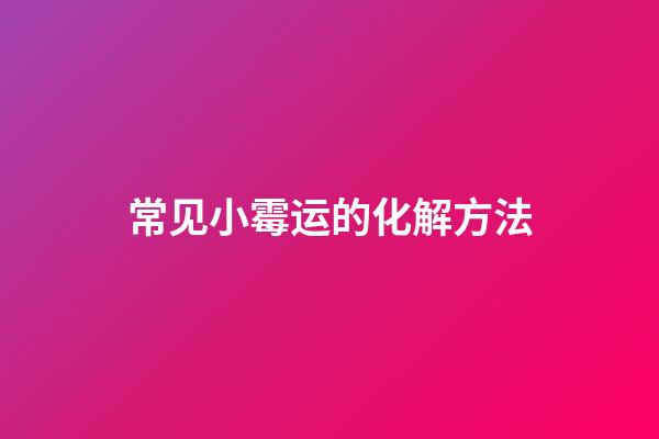 常见小霉运的化解方法
