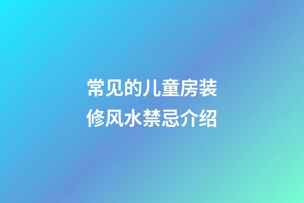 常见的儿童房装修风水禁忌介绍