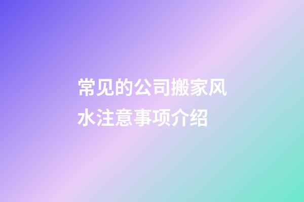 常见的公司搬家风水注意事项介绍