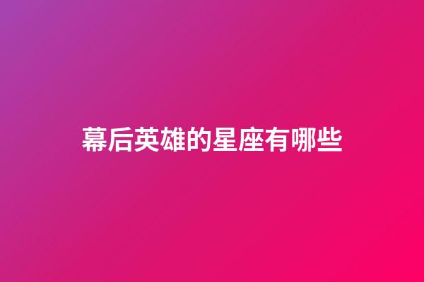 幕后英雄的星座有哪些-第1张-星座运势-玄机派