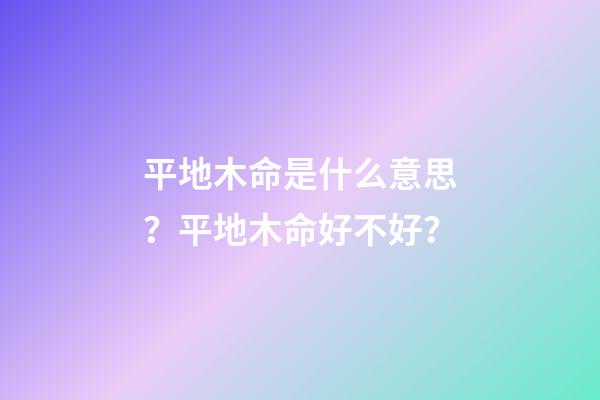平地木命是什么意思？平地木命好不好？