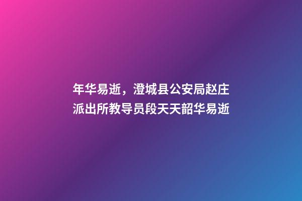年华易逝，澄城县公安局赵庄派出所教导员段天天韶华易逝-第1张-观点-玄机派