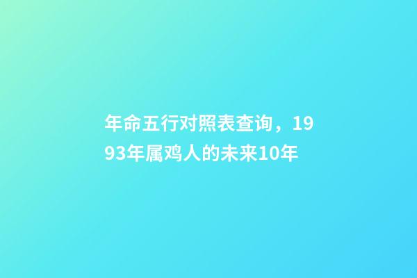 年命五行对照表查询，1993年(25岁)属鸡人的未来10年-第1张-观点-玄机派