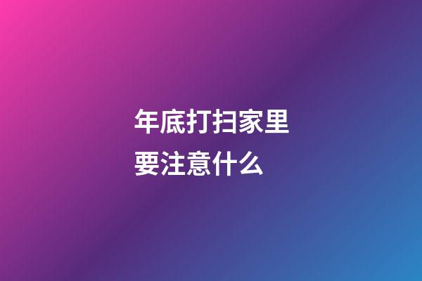 年底打扫家里要注意什么