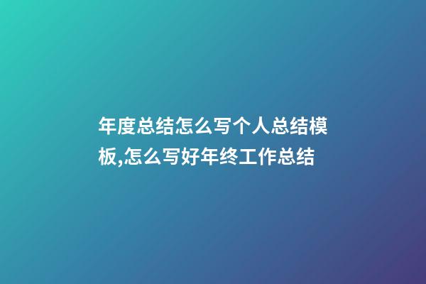 年度总结怎么写个人总结模板,怎么写好年终工作总结-第1张-观点-玄机派