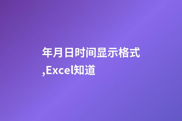 年月日时间显示格式,Excel知道-第1张-观点-玄机派
