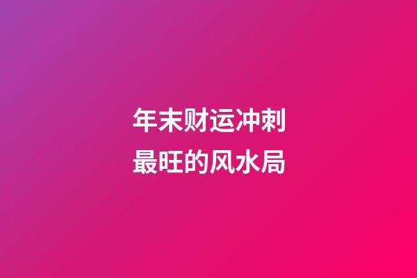 年末财运冲刺最旺的风水局