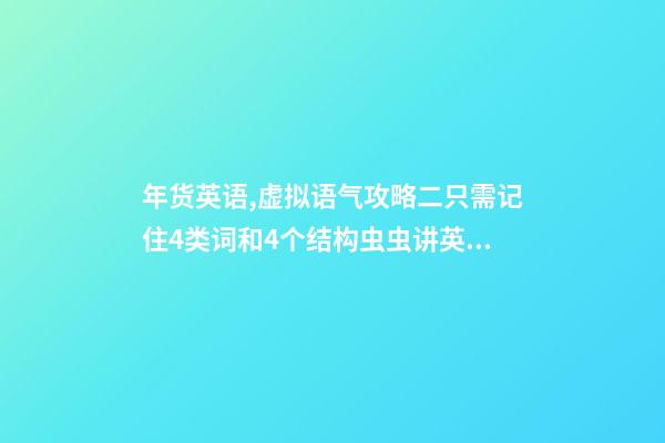 年货英语,虚拟语气攻略二只需记住4类词和4个结构(附习题)虫虫讲英语-第1张-观点-玄机派