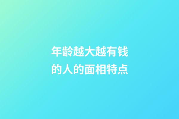 年龄越大越有钱的人的面相特点
