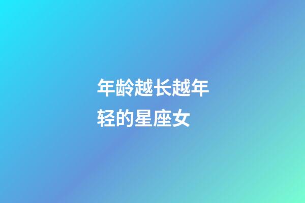 年龄越长越年轻的星座女