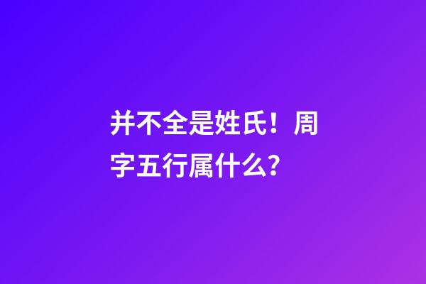并不全是姓氏！周字五行属什么？