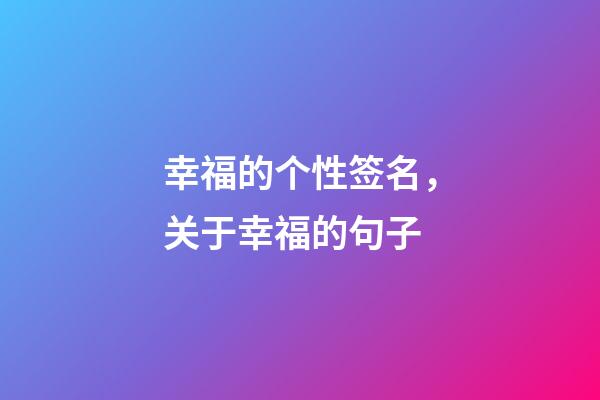 幸福的个性签名，关于幸福的句子-第1张-观点-玄机派