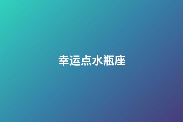 幸运点水瓶座-第1张-星座运势-玄机派