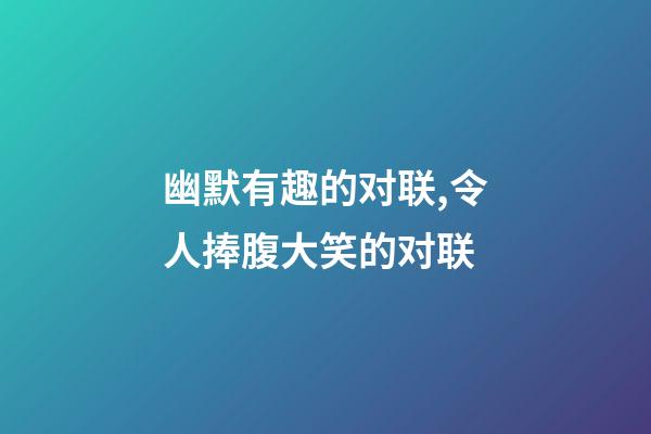 幽默有趣的对联,令人捧腹大笑的对联-第1张-观点-玄机派
