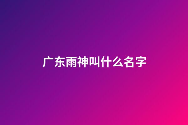 广东雨神叫什么名字