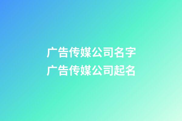 广告传媒公司名字广告传媒公司起名-第1张-公司起名-玄机派