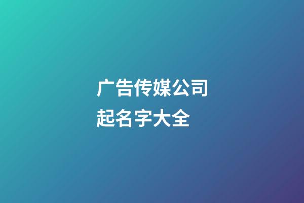 广告传媒公司起名字大全-第1张-公司起名-玄机派