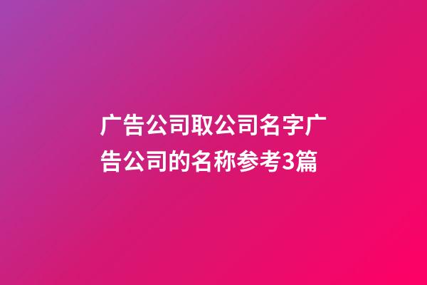 广告公司取公司名字广告公司的名称参考3篇-第1张-公司起名-玄机派
