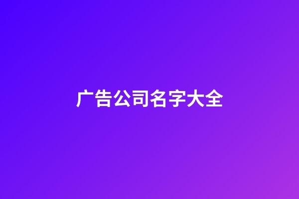 广告公司名字大全-第1张-公司起名-玄机派
