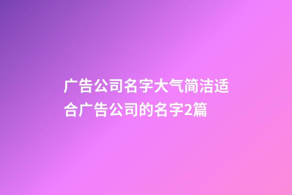 广告公司名字大气简洁适合广告公司的名字2篇-第1张-公司起名-玄机派