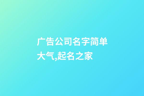 广告公司名字简单大气,起名之家-第1张-公司起名-玄机派