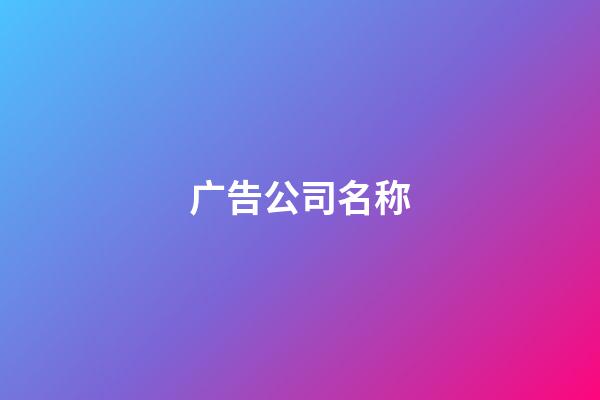 广告公司名称-第1张-公司起名-玄机派
