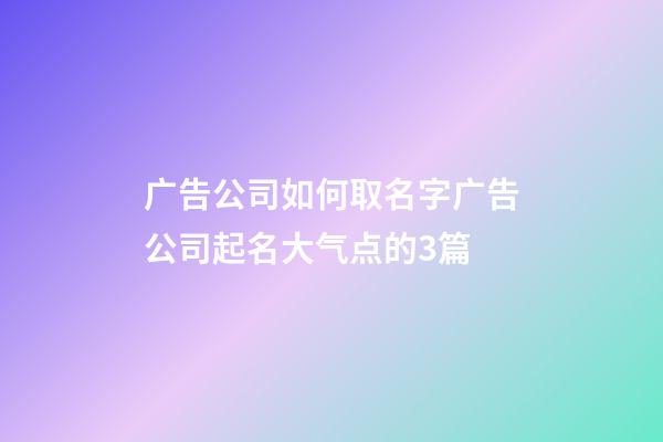 广告公司如何取名字广告公司起名大气点的3篇-第1张-公司起名-玄机派