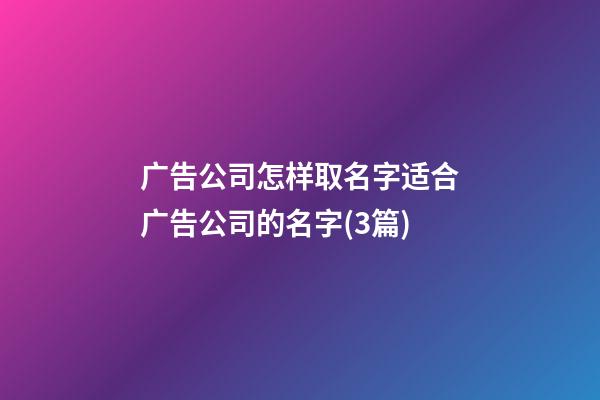 广告公司怎样取名字适合广告公司的名字(3篇)-第1张-公司起名-玄机派
