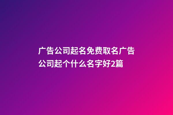 广告公司起名免费取名广告公司起个什么名字好2篇-第1张-公司起名-玄机派