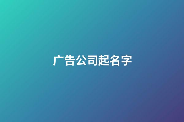 广告公司起名字-第1张-公司起名-玄机派