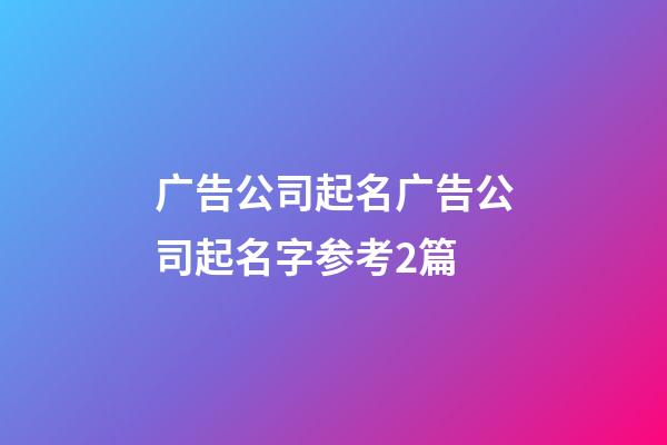 广告公司起名广告公司起名字参考2篇-第1张-公司起名-玄机派