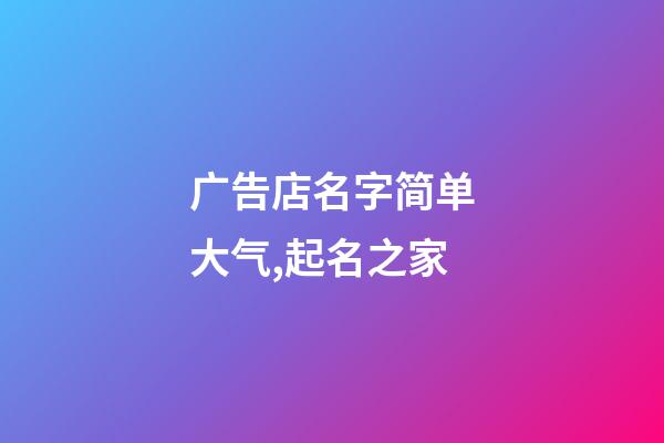 广告店名字简单大气,起名之家-第1张-店铺起名-玄机派