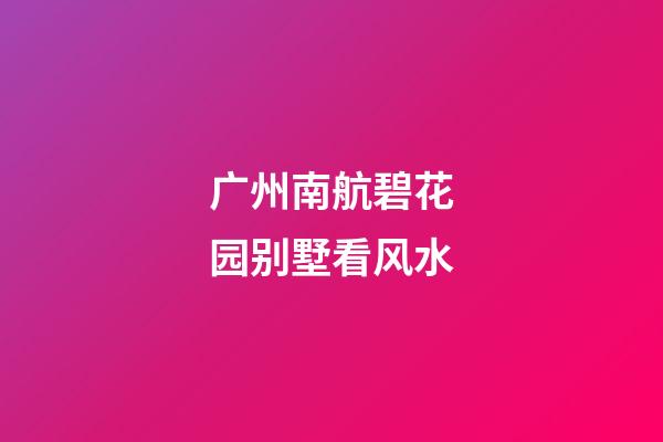 广州南航碧花园别墅看风水