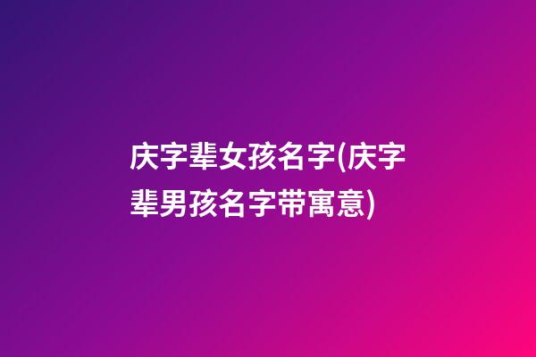 庆字辈女孩名字(庆字辈男孩名字带寓意)
