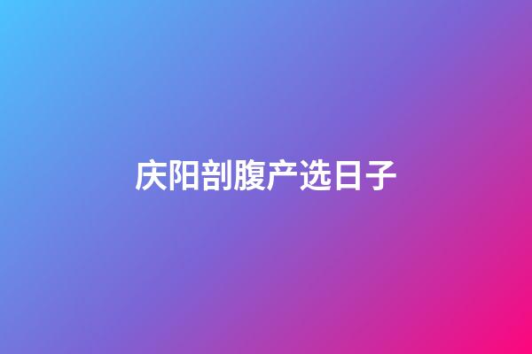 庆阳剖腹产选日子