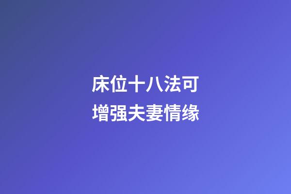 床位十八法可增强夫妻情缘