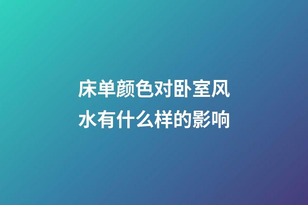 床单颜色对卧室风水有什么样的影响