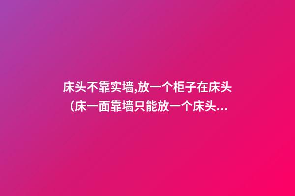 床头不靠实墙,放一个柜子在床头（床一面靠墙只能放一个床头柜怎么办）