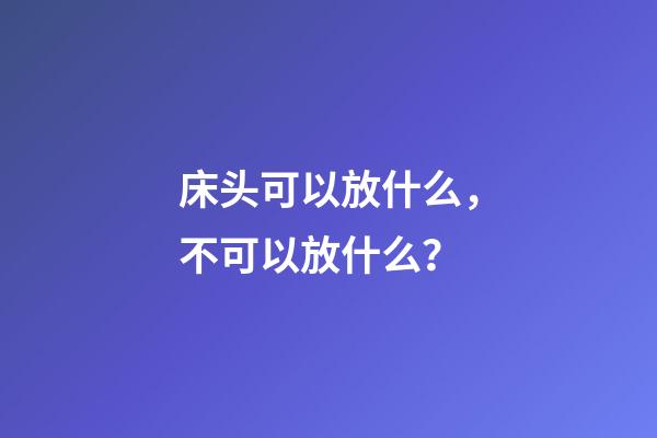 床头可以放什么，不可以放什么？